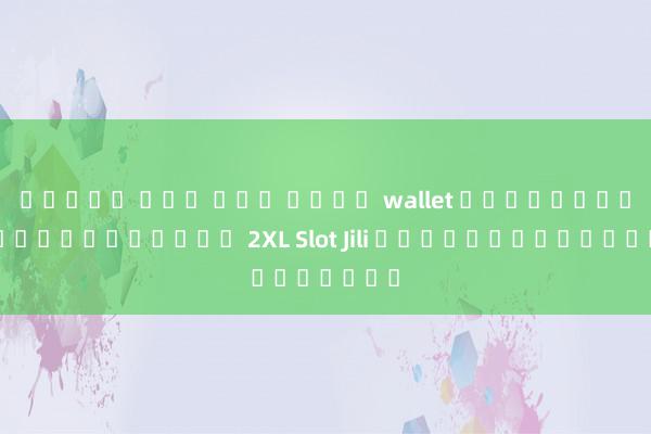 สล็อต ฝาก ถอน ผ่าน wallet วิธีทำช่องเกมออนไลน์ 2XL Slot Jili ให้มีชีวิตชีวา